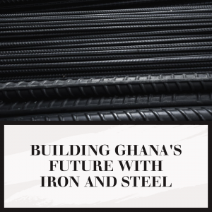 Ghana’s Biggest Iron & Steel Manufacturers